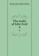The works of John Ford. 4, Ford, John, 1586-ca. 1640,Dyce, Alexander, 1798-1869 ed,Gifford, William, 1756-1826 ed 