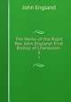 The Works of the Right Rev. John England: First Bishop of Charleston .. 3, John England 