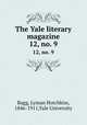 The Yale literary magazine. 12, no. 9, Bagg, Lyman Hotchkiss, 1846-1911,Yale University 