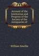 Account of the Institution and Progress of the Society of the Antiquaries of ., William Smellie 