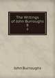 The Writings of John Burroughs. 8, John Burroughs 