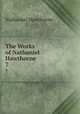 The Works of Nathaniel Hawthorne. 7, Nathaniel Hawthorne 
