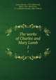 The works of Charles and Mary Lamb. 1, Lamb, Charles, 1775-1834,Lamb, Mary, 1764-1847,Lucas, E. V. (Edward Verrall), 1868-1938 ed 