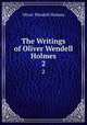 The Writings of Oliver Wendell Holmes. 2, Oliver Wendell Holmes 