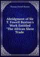 Abridgment of Sir T. Fowell Buxton`s Work Entitled "The African Slave Trade ., Thomas Fowell Buxton 