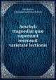 Aeschyli tragoedi? qu? supersunt recensuit varietate lectionis, Christian Gottfried Schutz 