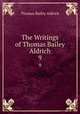 The Writings of Thomas Bailey Aldrich. 9, Aldrich, Thomas Bailey, 1836-1907 