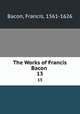 The Works of Francis Bacon .. 13, Фрэнсис Бэкон 