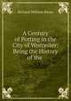 A Century of Potting in the City of Worcester: Being the History of the ., Richard William Binns 
