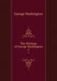The Writings of George Washington. 1, George Washington 