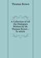 A Collection of All the Dialogues Written by Mr. Thomas Brown .: To which ., Brown, Thomas 