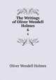 The Writings of Oliver Wendell Holmes. 6, Oliver Wendell Holmes 
