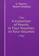A Collection of Poems, in Four Volumes: In Four Volumes, G. Pearch, Robert Dodsley 