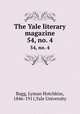 The Yale literary magazine. 54, no. 4, Bagg, Lyman Hotchkiss, 1846-1911,Yale University 