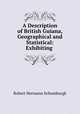 A Description of British Guiana, Geographical and Statistical: Exhibiting ., Robert Hermann Schomburgk 