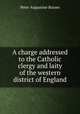 A charge addressed to the Catholic clergy and laity of the western district of England, Peter Augustine Baines 