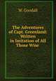 The Adventures of Capt. Greenland: Written in Imitation of All Those Wise ., W. Goodall 