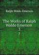 The Works of Ralph Waldo Emerson .. 3, Ralph Waldo Emerson 