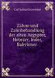 Zahne und Zahnbehandlung der alten Aegypter, Hebraer, Inder, Babyloner ., Carl Julius Grawinkel 