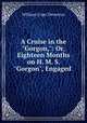 A Cruise in the "Gorgon,": Or, Eighteen Months on H. M. S. "Gorgon", Engaged ., William Cope Devereux 