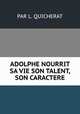 ADOLPHE NOURRIT SA VIE SON TALENT, SON CARACTERE, PAR L. QUICHERAT 