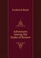 Adventures Among the Dyaks of Borneo, Frederick Boyle 