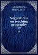 Suggestions on teaching geography. 19, McCormick, Henry, 1837- 