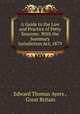 A Guide to the Law and Practice of Petty Sessions: With the Summary Jurisdiction Act, 1879, Edward Thomas Ayers , Great Britain 