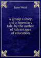 A gossip`s story, and a legendary tale, by the author of Advantages of education, Jane West 