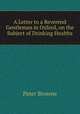 A Letter to a Reverend Gentleman in Oxford, on the Subject of Drinking Healths, Peter Browne 