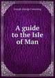 A guide to the Isle of Man, Joseph George Cumming 