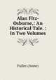 Alan Fitz-Osborne,: An Historical Tale. : In Two Volumes., Fuller (Anne) 