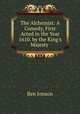 The Alchemist: A Comedy, First Acted in the Year 1610. by the King