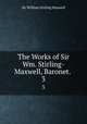 The Works of Sir Wm. Stirling-Maxwell, Baronet. .. 3, Stirling Maxwell, William Sir 