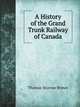 A History of the Grand Trunk Railway of Canada, Thomas Storrow Brown 