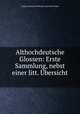 Althochdeutsche Glossen: Erste Sammlung, nebst einer litt. Ubersicht ., August Heinrich Hoffmann von Fallersleben 