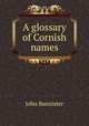 A glossary of Cornish names, John Bannister 
