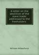 A letter on the abolition of the slave trade: addressed to the freeholders ., William Wilberforce 