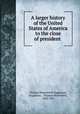 A larger history of the United States of America to the close of president ., Thomas Wentworth Higginson, Higginson , Thomas Wentworth , 1823-1911 
