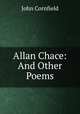 Allan Chace: And Other Poems, John Cornfield 