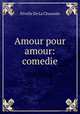 Amour pour amour: comedie, Nivelle de La Chaussee 