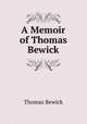 A Memoir of Thomas Bewick, Thomas Bewick 