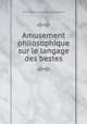 Amusement philosophique sur le langage des bestes, Guillaume Hyacinthe Bougeant 