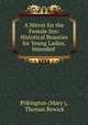 A Mirror for the Female Sex: Historical Beauties for Young Ladies. Intended ., Pilkington (Mary ), Thomas Bewick 