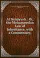 Al Sirajiyyah:: Or, the Mohammedan Law of Inheritance, with a Commentary, Siraj al-Din Mu?ammad ibn Mu?ammad Sajawandi 