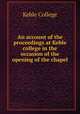 An account of the proceedings at Keble college in the occasion of the opening of the chapel ., Keble College 