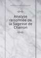Analyse raisonnee de la Sagesse de Charron, Jean-Pierre-Louis de Luchet 