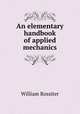 An elementary handbook of applied mechanics, William Rossiter 