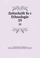 Zeitschrift fur Ethnologie. 29, Berliner Gesellschaft fur Anthropologie 