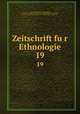 Zeitschrift fur Ethnologie. 19, Berliner Gesellschaft fur Anthropologie 